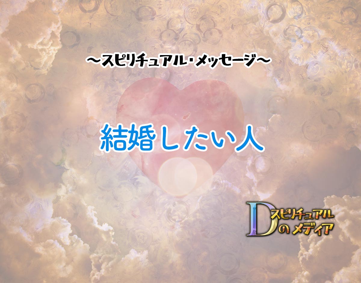 「結婚したい人」のスピリチュアル的な意味、象徴やメッセージ